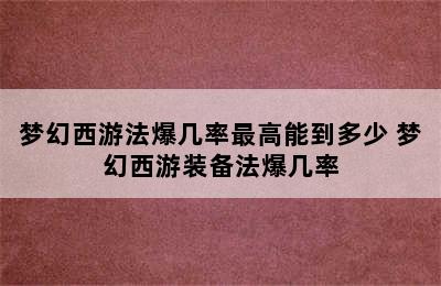 梦幻西游法爆几率最高能到多少 梦幻西游装备法爆几率